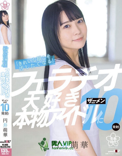 「きれいな顔こそ汚したくなる」フェラチオ大好き本物アイドルにザーメン合計10発射！ 円井萌華